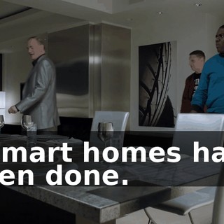 - Smart homes have been done.