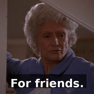 For friends.