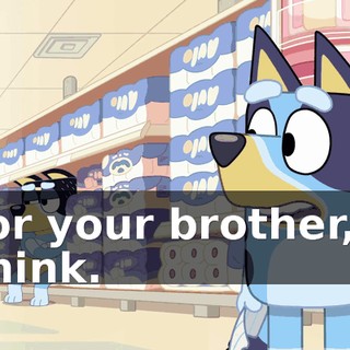 for your brother, I think.