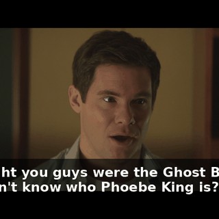 I thought you guys were the Ghost Bandits. You don't know who Phoebe King is?