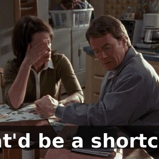 that'd be a shortcut?