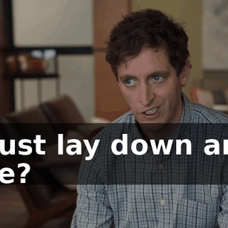 I just lay down and die?