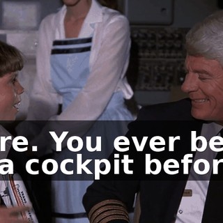 Sure. You ever been in a cockpit before?