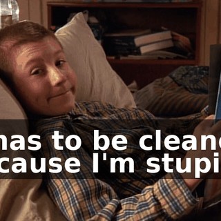 It has to be cleaned because I'm stupid."