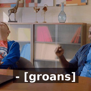 - [groans]