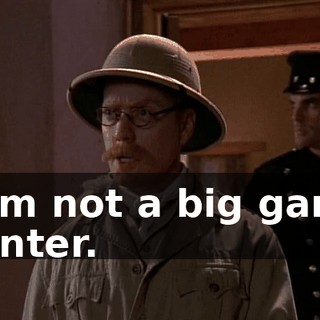 I am not a big game hunter.