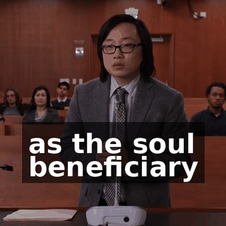 as the soul beneficiary