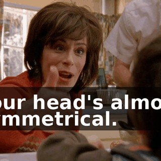 Your head's almost symmetrical.