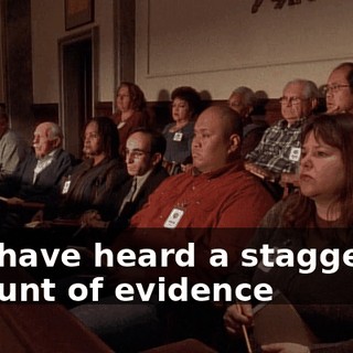 you have heard a staggering amount of evidence
