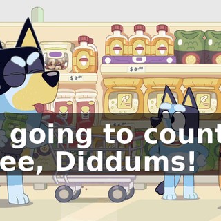 I'm going to count to three, Diddums!