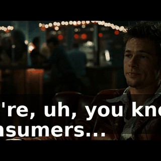 We're, uh, you know, consumers...