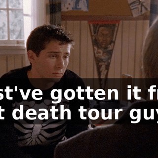 Must've gotten it from that death tour guy.