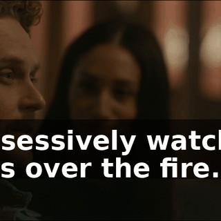 - Obsessively watching news over the fire.