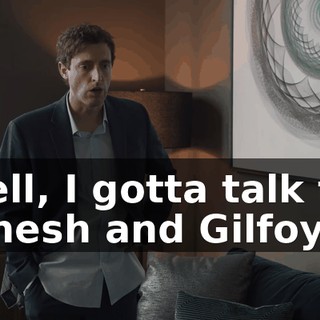 Well, I gotta talk to Dinesh and Gilfoyle.