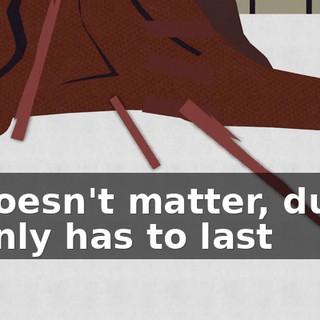 It doesn't matter, dude. It only has to last