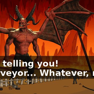 - I'm telling you! - surveyor... Whatever, man.