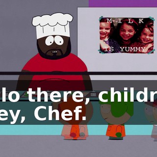 Hello there, children. - Hey, Chef.