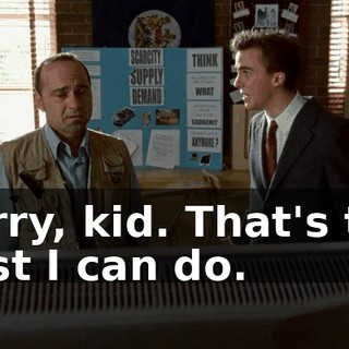 Sorry, kid. That's the best I can do.