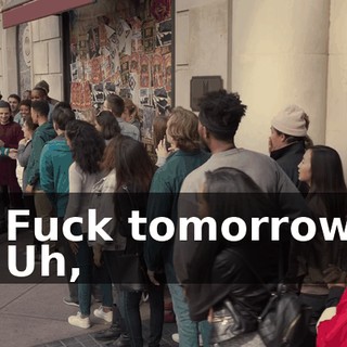 - Fuck tomorrow! - Uh,