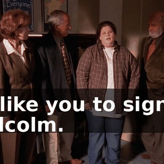 I'd like you to sign it, Malcolm.