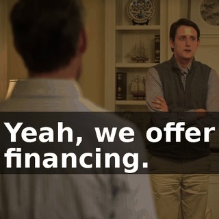 Yeah, we offer financing.