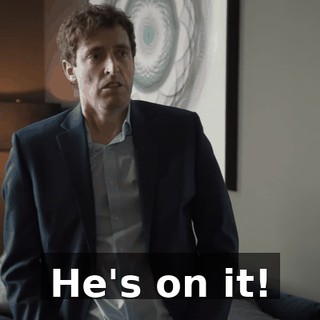 He's on it!