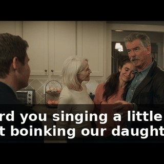 I heard you singing a little ditty about boinking our daughter.