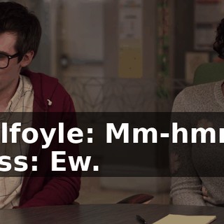 Gilfoyle: Mm-hmm. Jess: Ew.