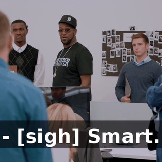 - [sigh] Smart.