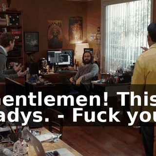 - Gentlemen! This is Gladys. - Fuck you.