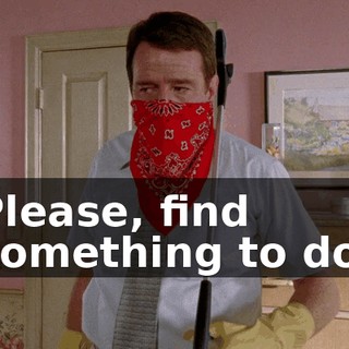 Please, find something to do.