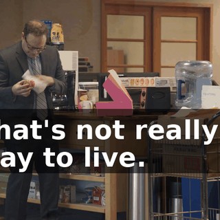 That's not really a way to live.