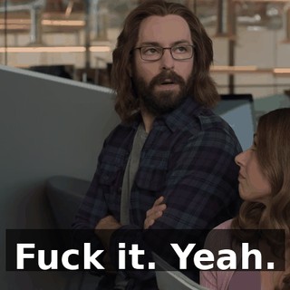 Fuck it. Yeah.