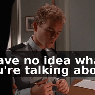 I have no idea what you're talking about.