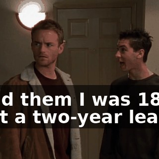 I told them I was 18, so I got a two-year lease.