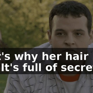 That's why her hair is so big. It's full of secrets.