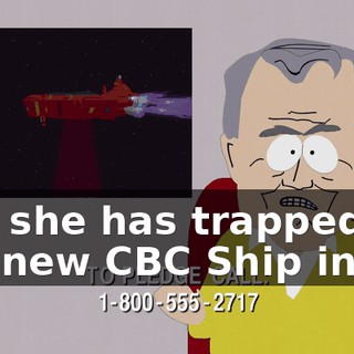 and she has trapped our new CBC Ship in a...