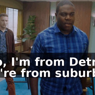 - No, I'm from Detroit. You're from suburbs.