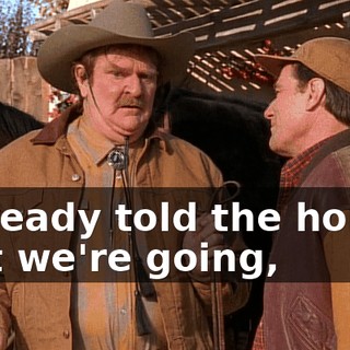 I already told the horses that we're going,