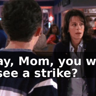 Okay, Mom, you want to see a strike?
