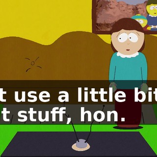 Just use a little bit of that stuff, hon.