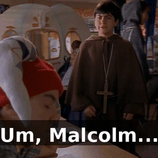 Um, Malcolm...