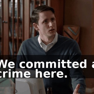 We committed a crime here.