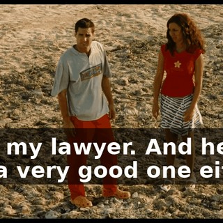 He's my lawyer. And he's not a very good one either.