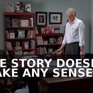 THE STORY DOESN'T MAKE ANY SENSE.