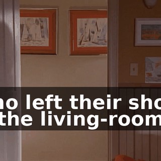 Who left their shoes in the living-room?