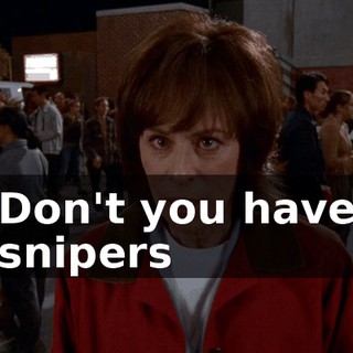 Don't you have snipers