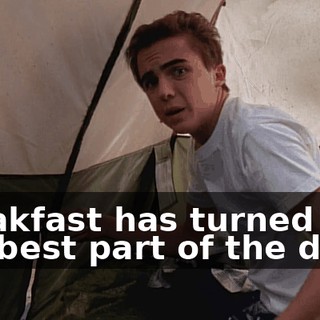 Breakfast has turned into the best part of the day.