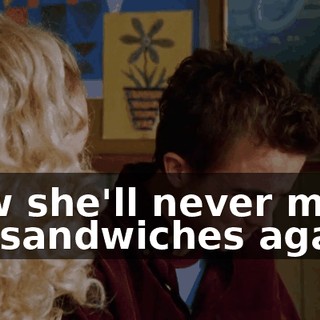 Now she'll never make me sandwiches again.