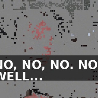 NO, NO, NO. NO? WELL...